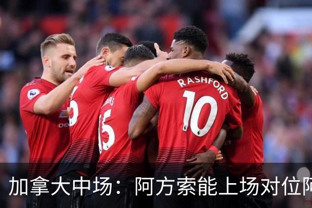 加拿大中场：阿方索能上场对位阿什拉夫就好了；错失机会很可惜
