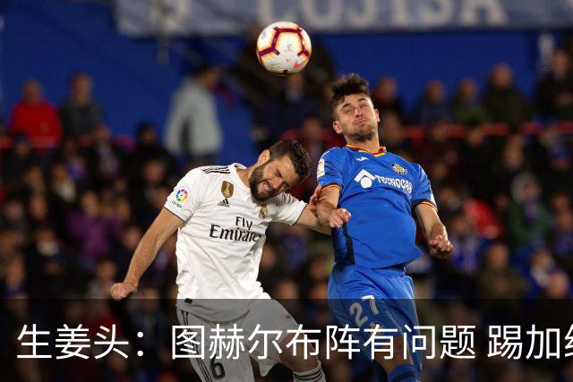生姜头：图赫尔布阵有问题 踢加纳赖斯+安德森太保守，贝林应后撤
